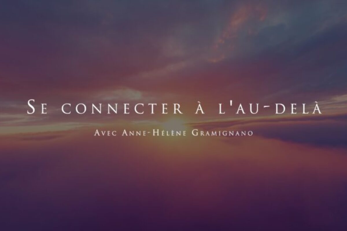 Anne-Hélène Gramignano : Se connecter à l’au-delà